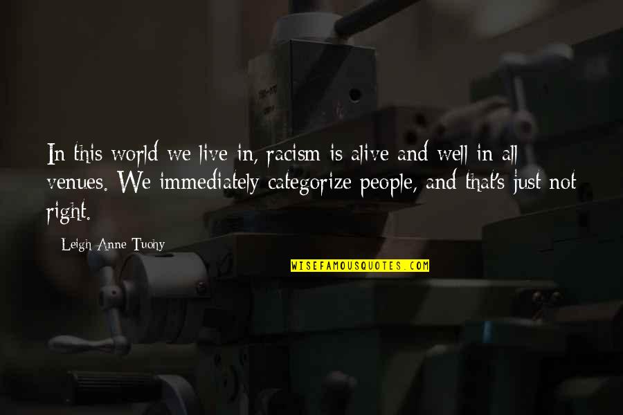 Serapio Ramirez Quotes By Leigh Anne Tuohy: In this world we live in, racism is Serapio Ramirez Quotes By Leigh Anne Tuohy: In this world we live in, racism is