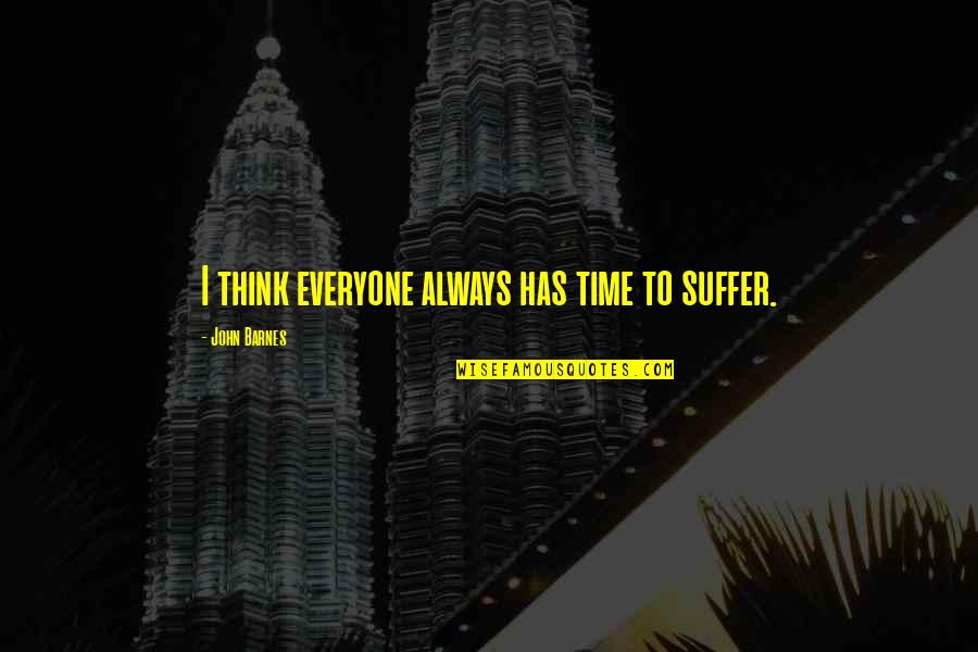 Serasi In English Quotes By John Barnes: I think everyone always has time to suffer. Serasi In English Quotes By John Barnes: I think everyone always has time to suffer.