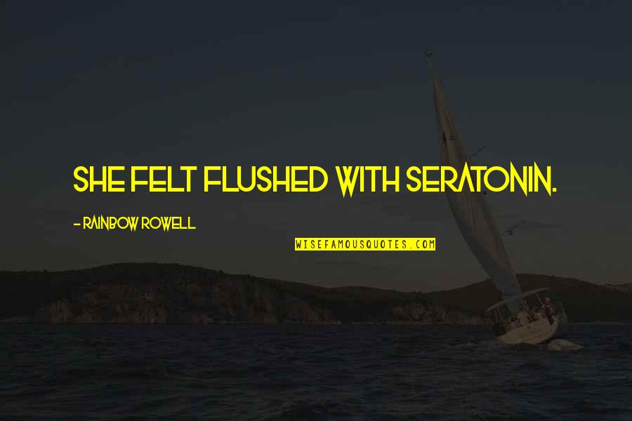 Seratonin Quotes By Rainbow Rowell: She felt flushed with seratonin.