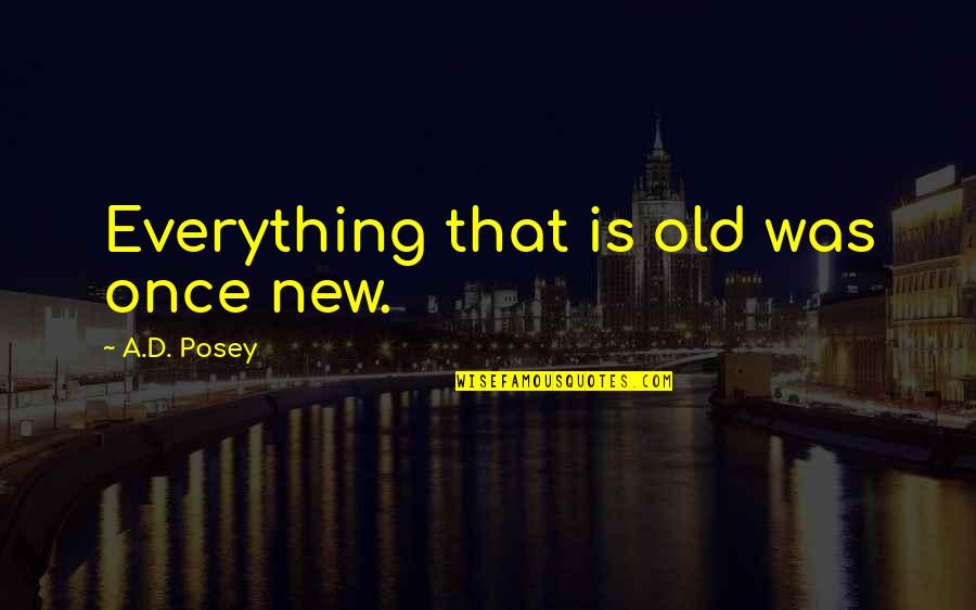 Serbanescu Paul Quotes By A.D. Posey: Everything that is old was once new. Serbanescu Paul Quotes By A.D. Posey: Everything that is old was once new.