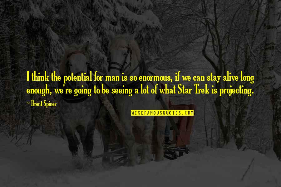Serbare Adio Quotes By Brent Spiner: I think the potential for man is so Serbare Adio Quotes By Brent Spiner: I think the potential for man is so