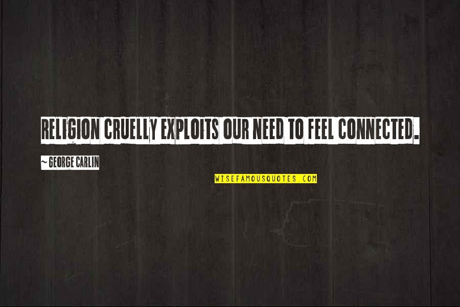 Serbare Adio Quotes By George Carlin: Religion cruelly exploits our need to feel connected. Serbare Adio Quotes By George Carlin: Religion cruelly exploits our need to feel connected.