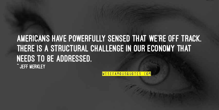 Serbatoio Per Compressore Quotes By Jeff Merkley: Americans have powerfully sensed that we're off track.