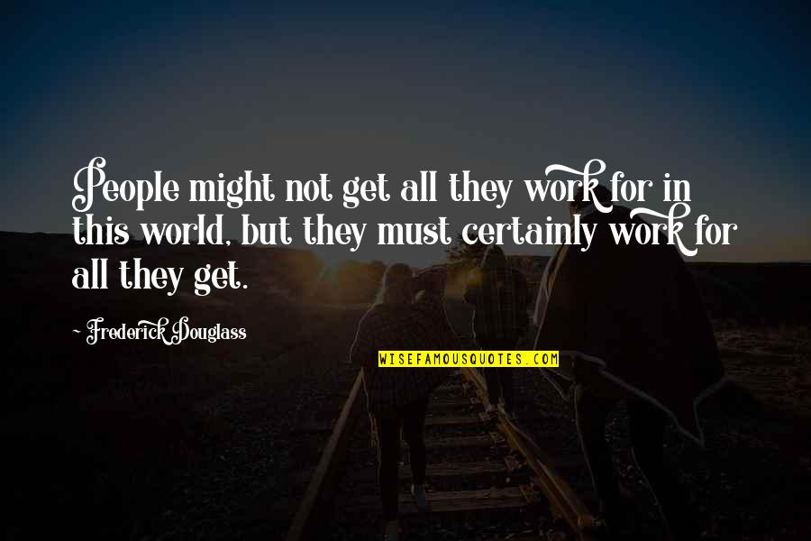 Serbest Piyasa Quotes By Frederick Douglass: People might not get all they work for Serbest Piyasa Quotes By Frederick Douglass: People might not get all they work for