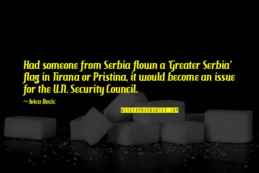 Serbia Quotes By Ivica Dacic: Had someone from Serbia flown a 'Greater Serbia'