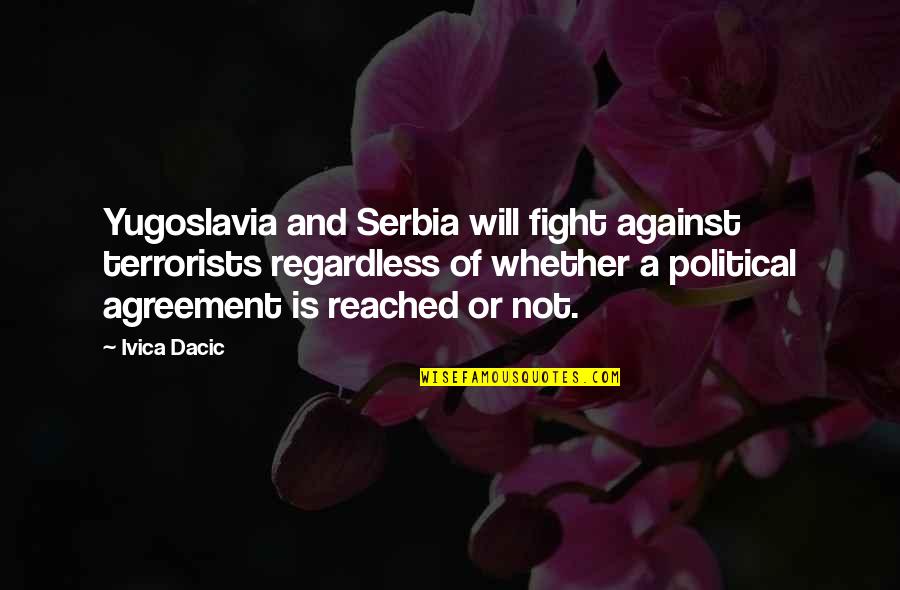 Serbia Quotes By Ivica Dacic: Yugoslavia and Serbia will fight against terrorists regardless