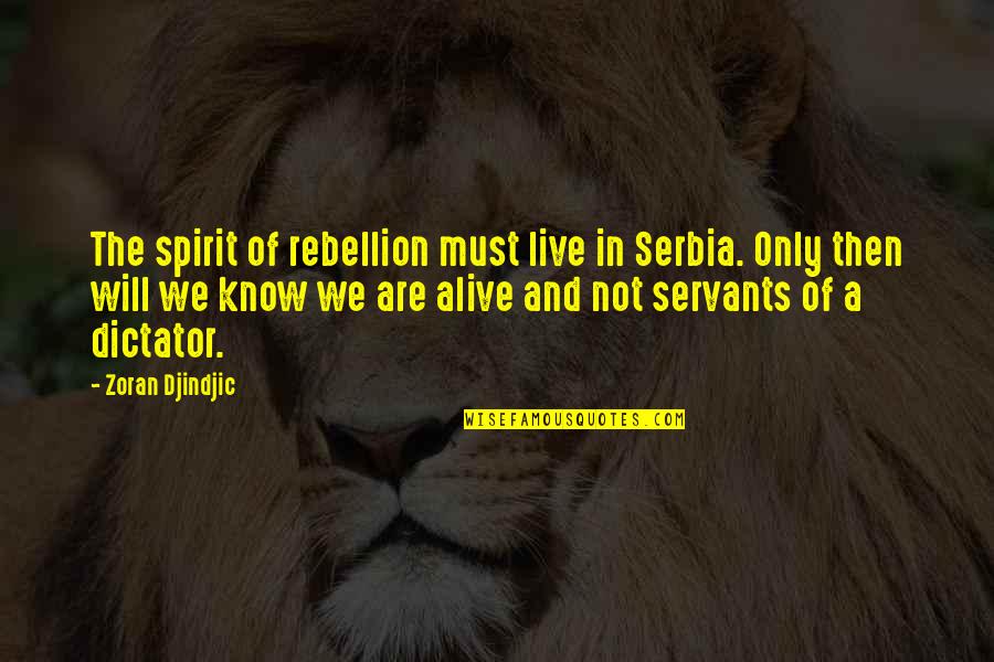 Serbia Quotes By Zoran Djindjic: The spirit of rebellion must live in Serbia.
