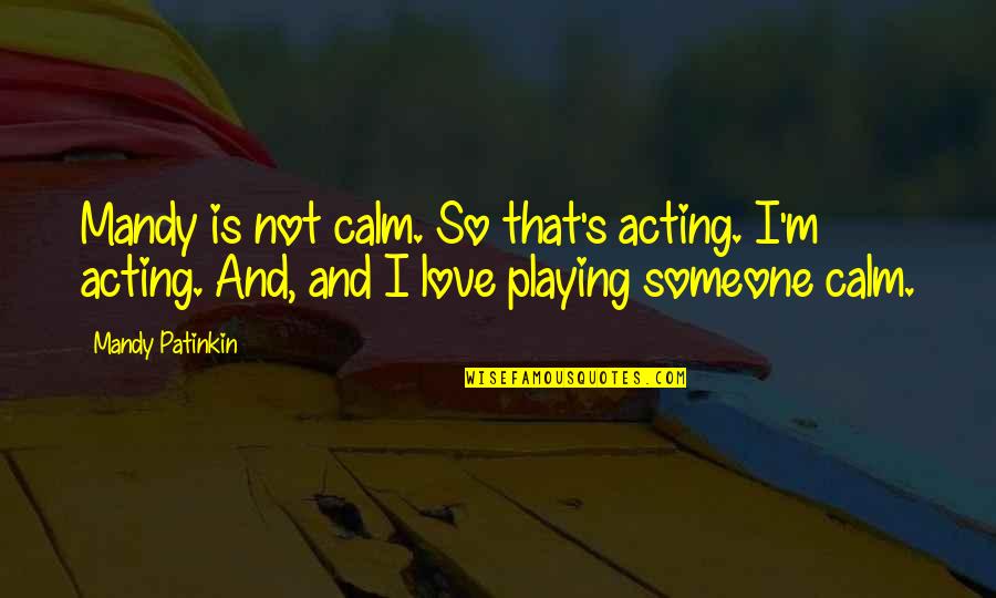 Serbian Friendship Quotes By Mandy Patinkin: Mandy is not calm. So that's acting. I'm