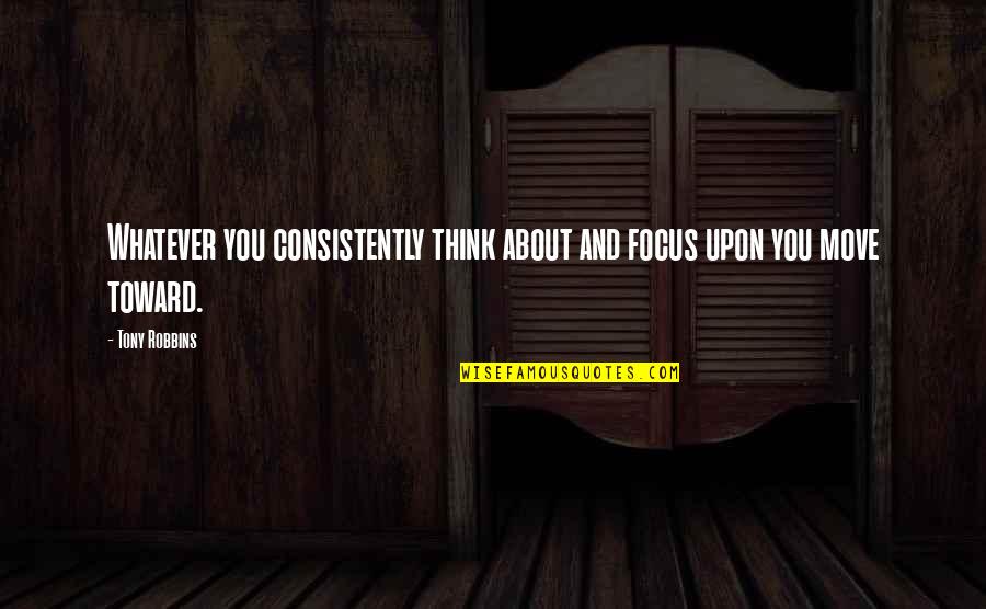 Serbis Kru Quotes By Tony Robbins: Whatever you consistently think about and focus upon