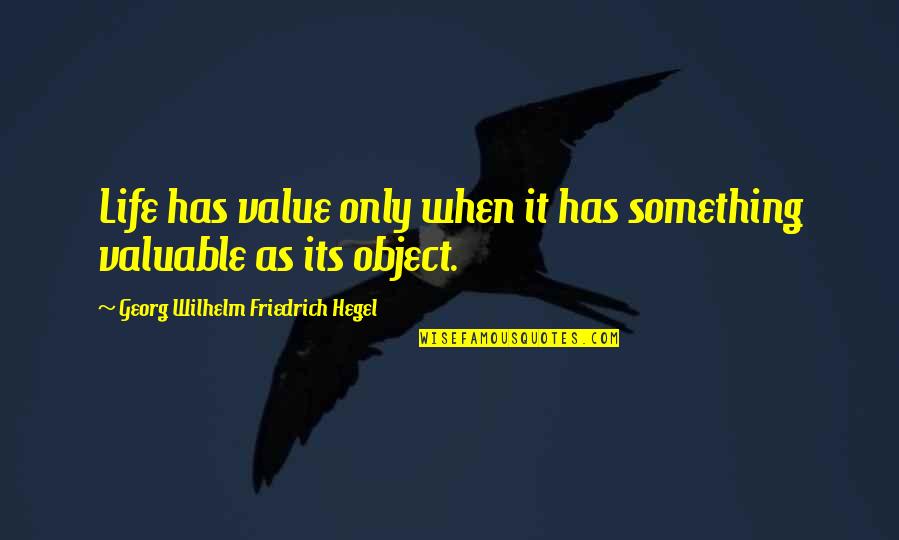 Serbo Croatian Quotes By Georg Wilhelm Friedrich Hegel: Life has value only when it has something