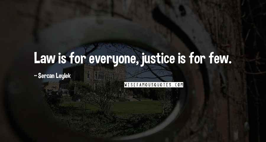 Sercan Leylek quotes: Law is for everyone, justice is for few.