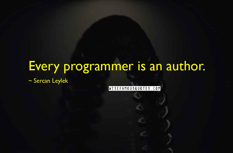 Sercan Leylek quotes: Every programmer is an author.