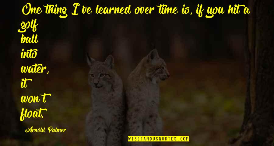 Serchia Sauce Quotes By Arnold Palmer: One thing I've learned over time is, if