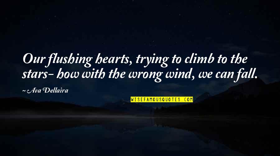 Serdab Quotes By Ava Dellaira: Our flushing hearts, trying to climb to the