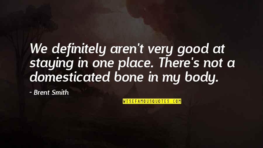 Serdadu Tridatu Quotes By Brent Smith: We definitely aren't very good at staying in Serdadu Tridatu Quotes By Brent Smith: We definitely aren't very good at staying in