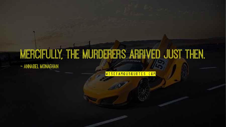 Serdarius Williams Quotes By Annabel Monaghan: Mercifully, the murderers arrived just then. Serdarius Williams Quotes By Annabel Monaghan: Mercifully, the murderers arrived just then.
