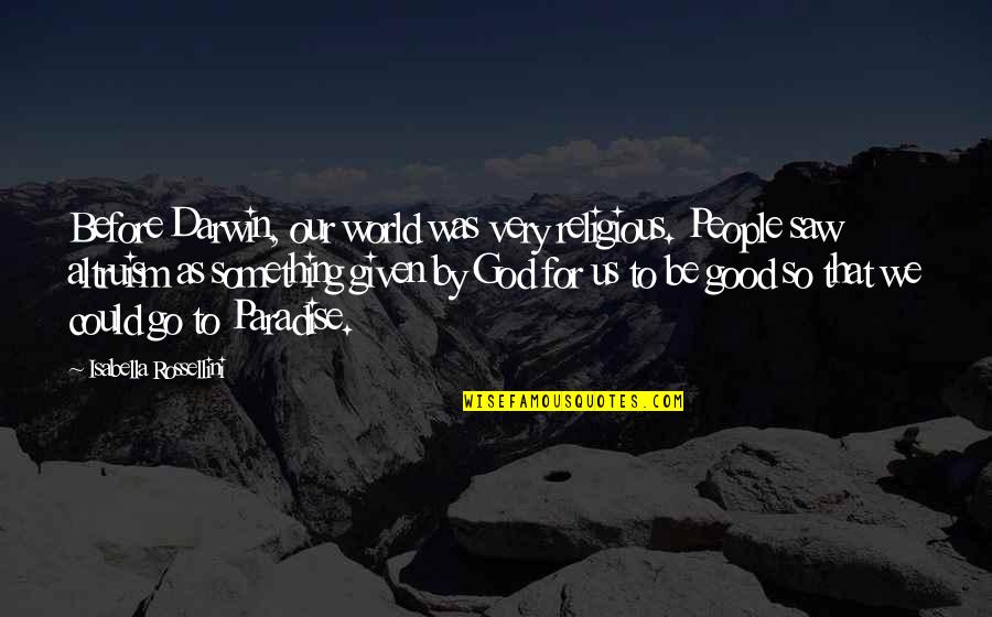 Serdarius Williams Quotes By Isabella Rossellini: Before Darwin, our world was very religious. People Serdarius Williams Quotes By Isabella Rossellini: Before Darwin, our world was very religious. People