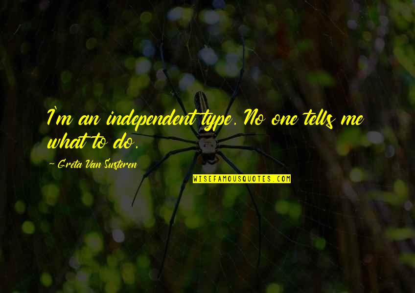 Serdenge Tiler Quotes By Greta Van Susteren: I'm an independent type. No one tells me Serdenge Tiler Quotes By Greta Van Susteren: I'm an independent type. No one tells me