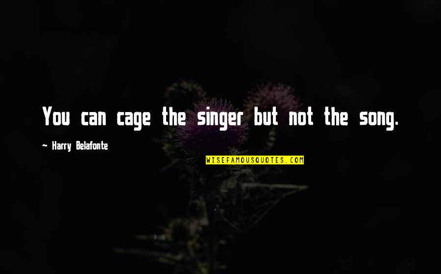 Serder Quotes By Harry Belafonte: You can cage the singer but not the
