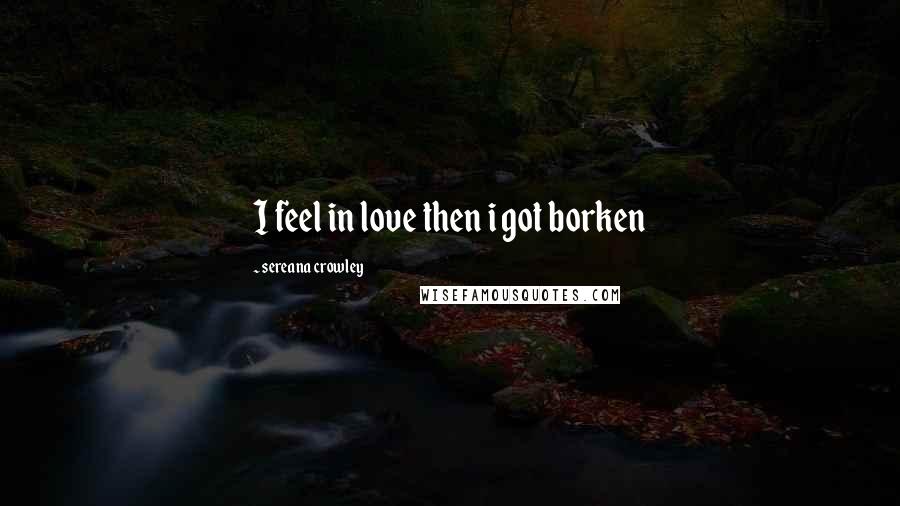 Sereana Crowley quotes: I feel in love then i got borken