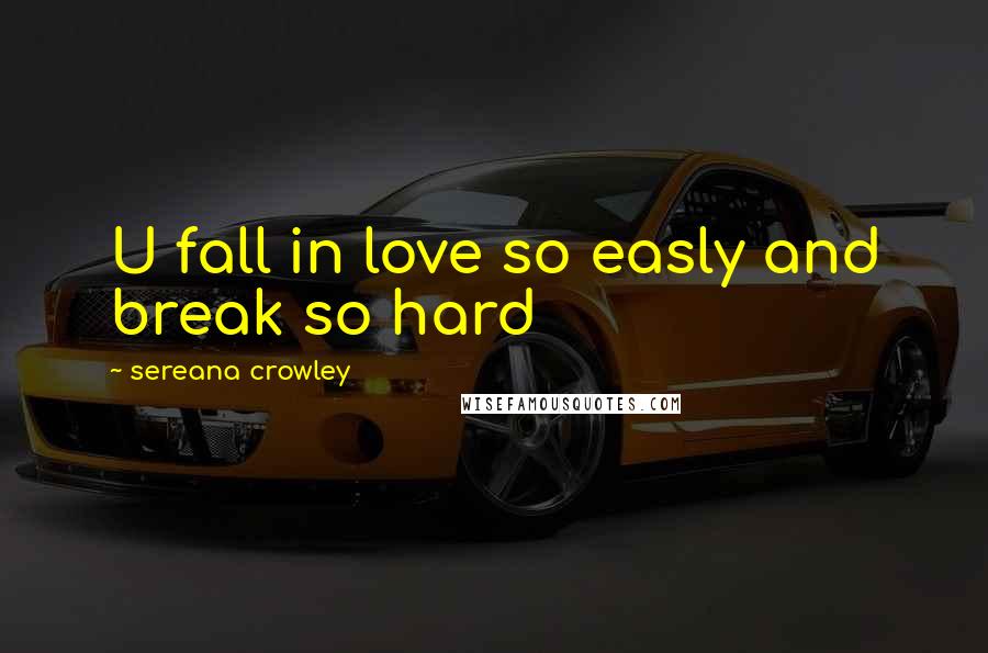 Sereana Crowley quotes: U fall in love so easly and break so hard