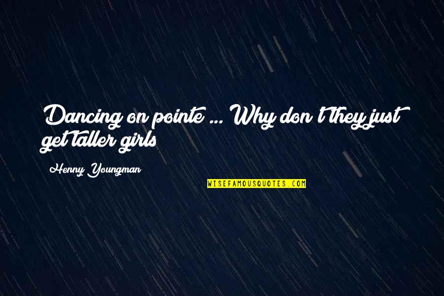 Serebriakoff Bal Of The Century Quotes By Henny Youngman: Dancing on pointe ... Why don't they just