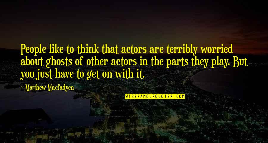 Serebryakov Alexey Quotes By Matthew Macfadyen: People like to think that actors are terribly