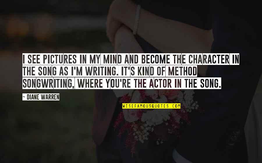 Serects Quotes By Diane Warren: I see pictures in my mind and become Serects Quotes By Diane Warren: I see pictures in my mind and become