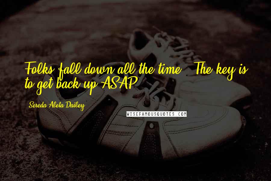 Sereda Aleta Dailey quotes: Folks fall down all the time.. The key is to get back up ASAP