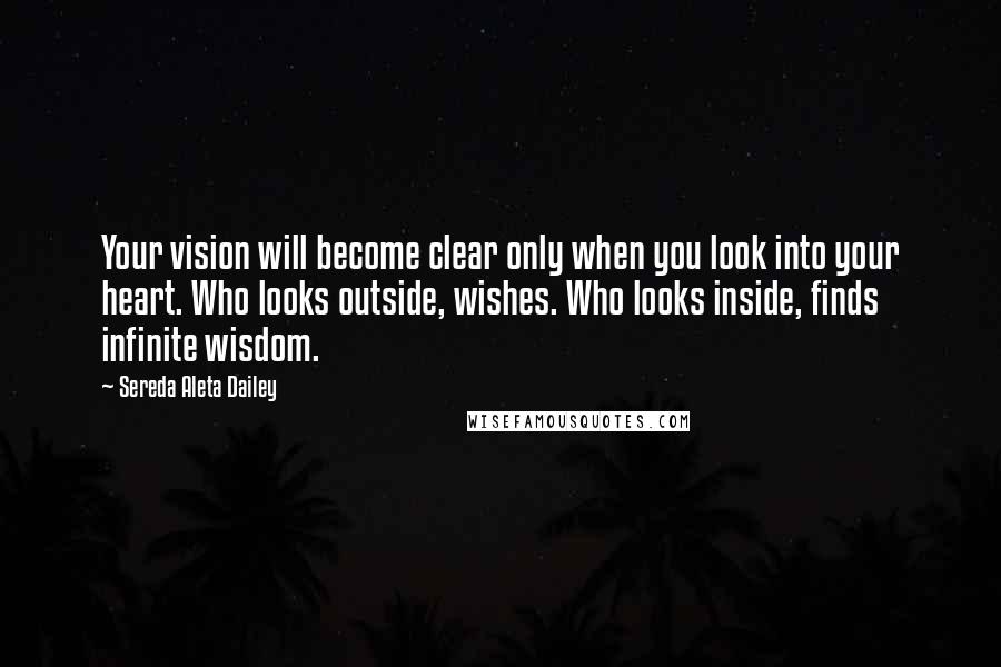 Sereda Aleta Dailey quotes: Your vision will become clear only when you look into your heart. Who looks outside, wishes. Who looks inside, finds infinite wisdom.