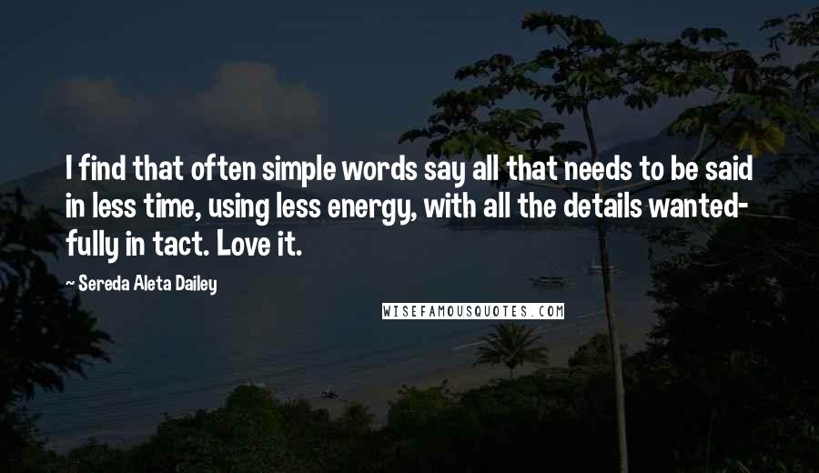 Sereda Aleta Dailey quotes: I find that often simple words say all that needs to be said in less time, using less energy, with all the details wanted- fully in tact. Love it.