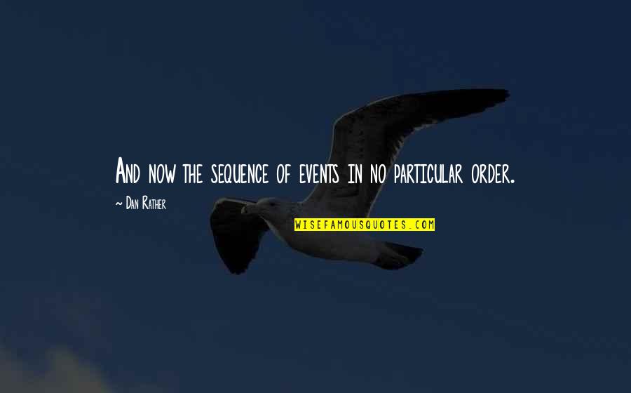 Seredyn Quotes By Dan Rather: And now the sequence of events in no