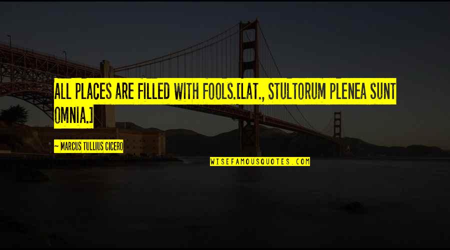 Seregil Quotes By Marcus Tullius Cicero: All places are filled with fools.[Lat., Stultorum plenea