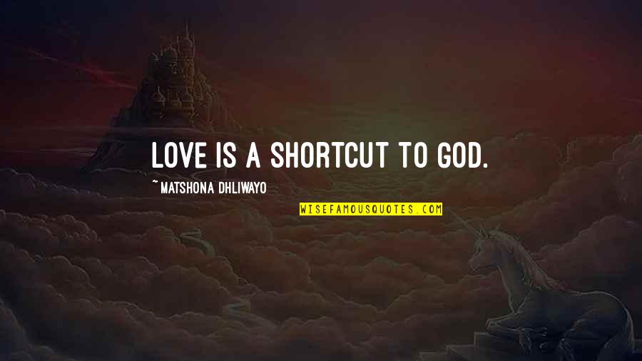Seregios Quotes By Matshona Dhliwayo: Love is a shortcut to God. Seregios Quotes By Matshona Dhliwayo: Love is a shortcut to God.