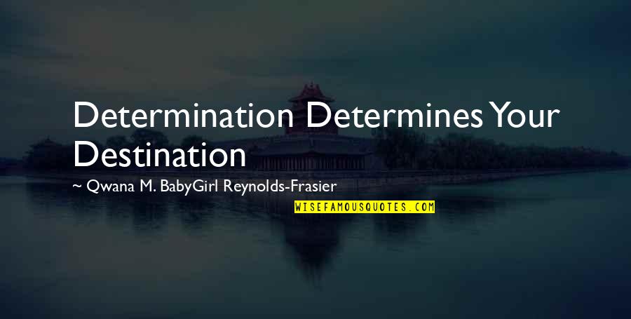 Serego Alighieri Quotes By Qwana M. BabyGirl Reynolds-Frasier: Determination Determines Your Destination