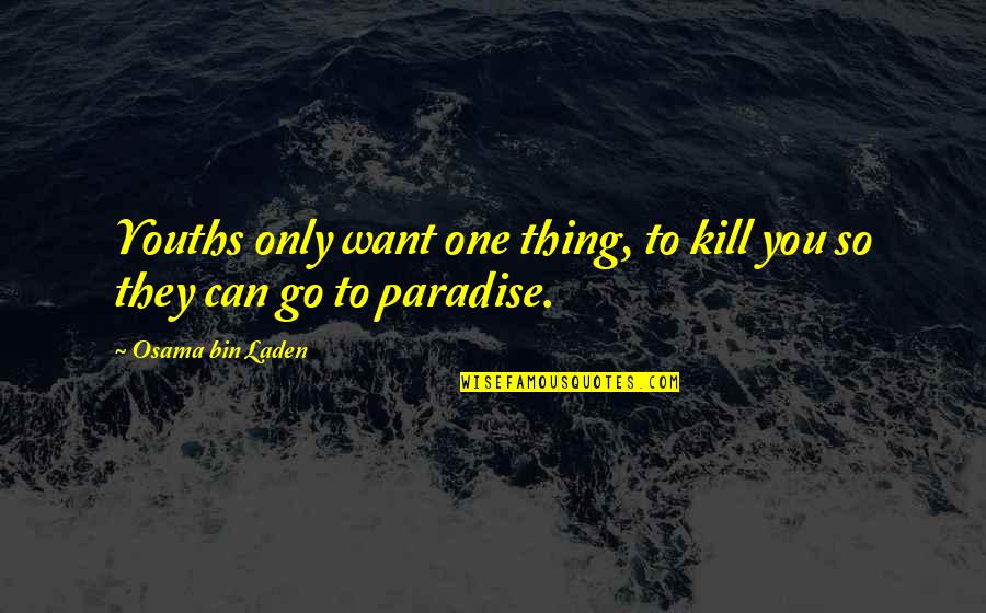 Seregon O Quotes By Osama Bin Laden: Youths only want one thing, to kill you Seregon O Quotes By Osama Bin Laden: Youths only want one thing, to kill you