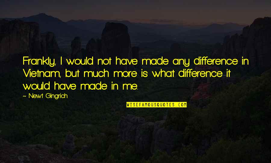 Sereine En Quotes By Newt Gingrich: Frankly, I would not have made any difference