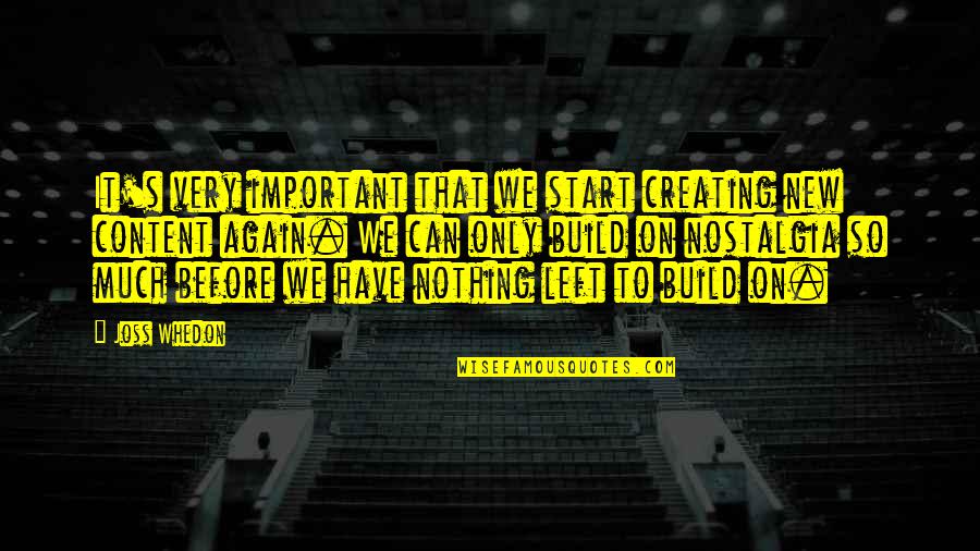 Sereine Hard Quotes By Joss Whedon: It's very important that we start creating new