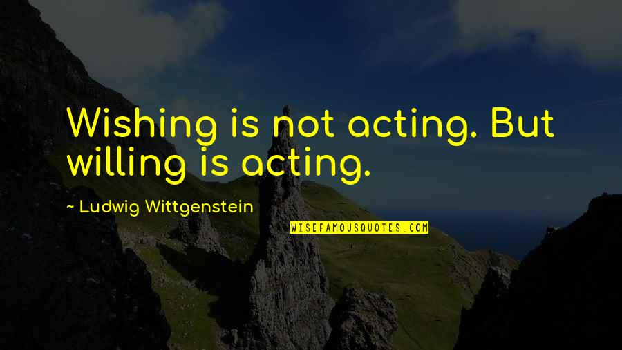Sereine Hard Quotes By Ludwig Wittgenstein: Wishing is not acting. But willing is acting.