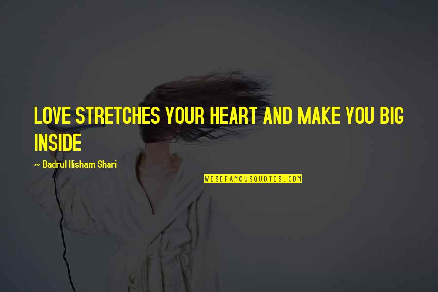 Sereinement Quotes By Badrul Hisham Shari: LOVE STRETCHES YOUR HEART AND MAKE YOU BIG