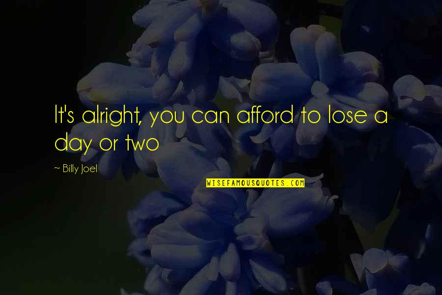 Sereinement Quotes By Billy Joel: It's alright, you can afford to lose a