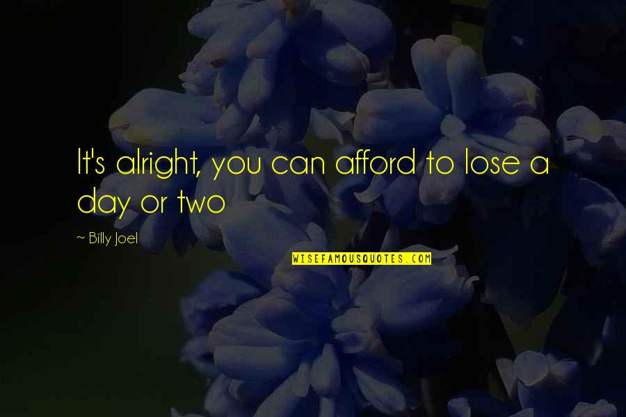 Sereinement Quotes By Billy Joel: It's alright, you can afford to lose a Sereinement Quotes By Billy Joel: It's alright, you can afford to lose a