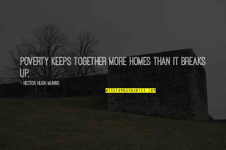 Sereinement Quotes By Hector Hugh Munro: Poverty keeps together more homes than it breaks