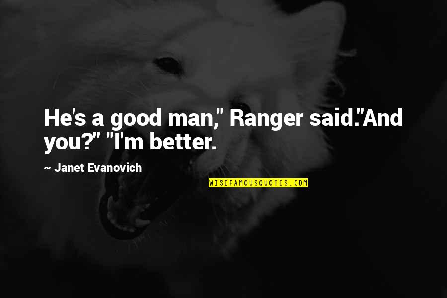 Seremet Grigore Quotes By Janet Evanovich: He's a good man," Ranger said."And you?" "I'm Seremet Grigore Quotes By Janet Evanovich: He's a good man," Ranger said."And you?" "I'm