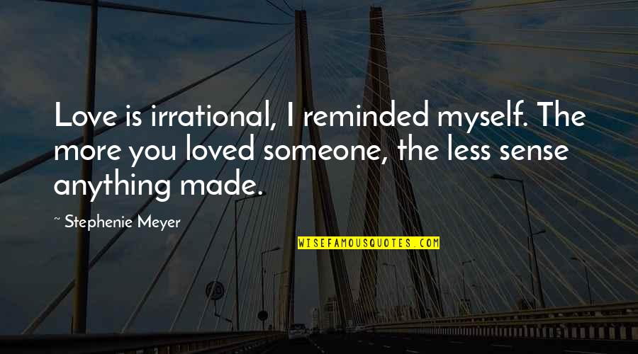 Seremet Ozgur Quotes By Stephenie Meyer: Love is irrational, I reminded myself. The more Seremet Ozgur Quotes By Stephenie Meyer: Love is irrational, I reminded myself. The more