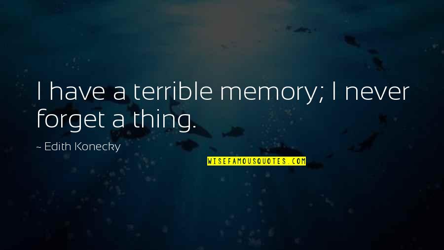 Serena Dan Quotes By Edith Konecky: I have a terrible memory; I never forget Serena Dan Quotes By Edith Konecky: I have a terrible memory; I never forget