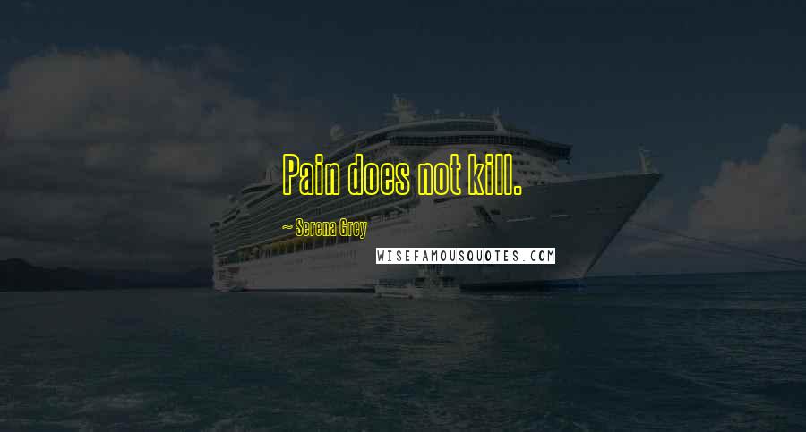 Serena Grey quotes: Pain does not kill.