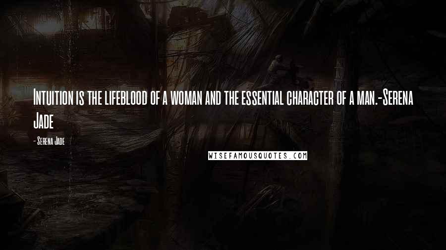 Serena Jade quotes: Intuition is the lifeblood of a woman and the essential character of a man.-Serena Jade