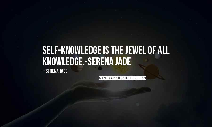 Serena Jade quotes: Self-Knowledge is the Jewel of all Knowledge.-Serena Jade