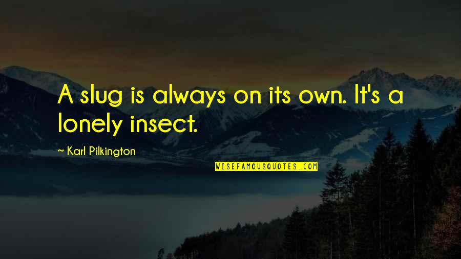 Serena Killingsworth Quotes By Karl Pilkington: A slug is always on its own. It's Serena Killingsworth Quotes By Karl Pilkington: A slug is always on its own. It's